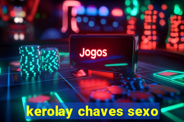 kerolay chaves sexo